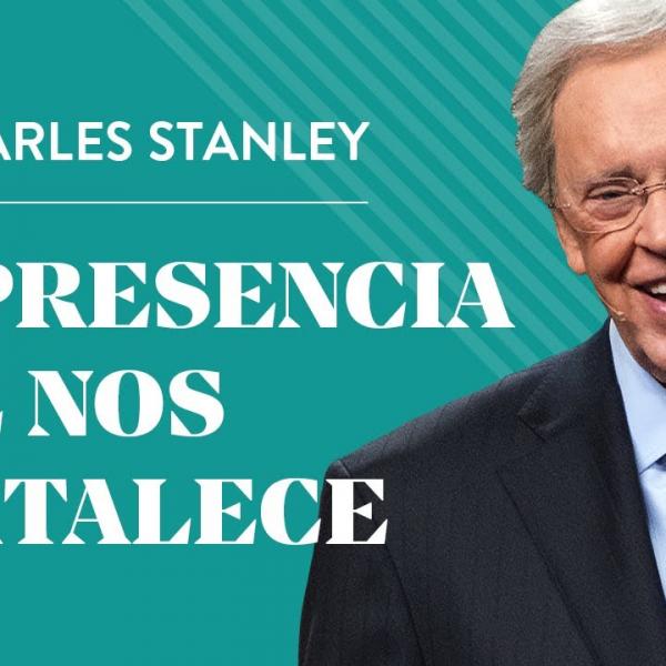 La presencia que nos fortalece – Dr. Charles Stanley